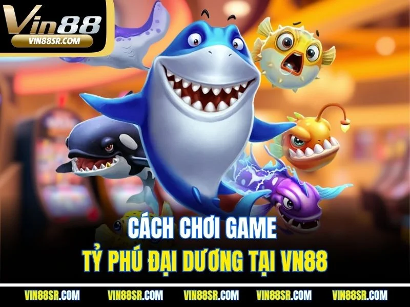 Cách chơi game Tỷ Phú đại dương tại Vn88