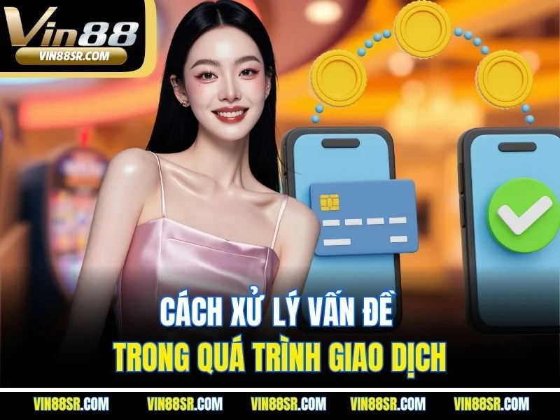 Cách xử lý vấn đề trong quá trình giao dịch