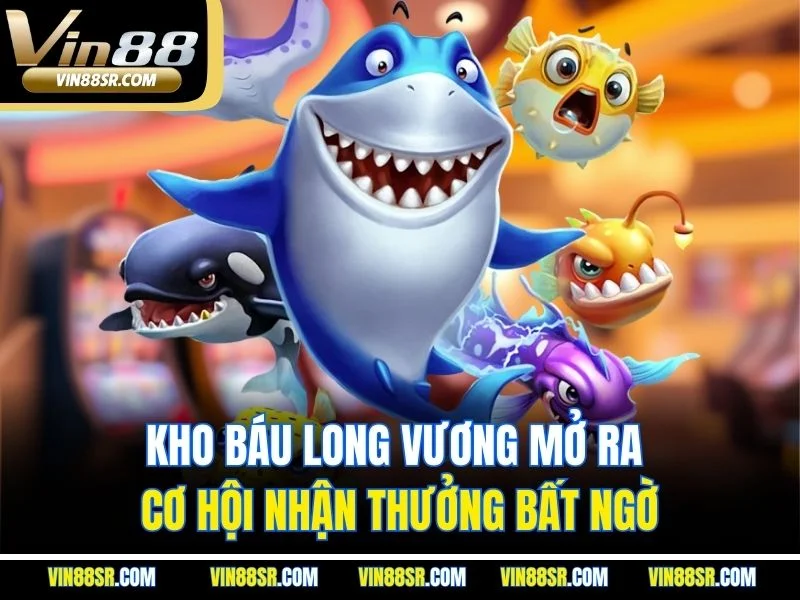 Kho Báu Long Vương mở ra cơ hội nhận thưởng bất ngờ