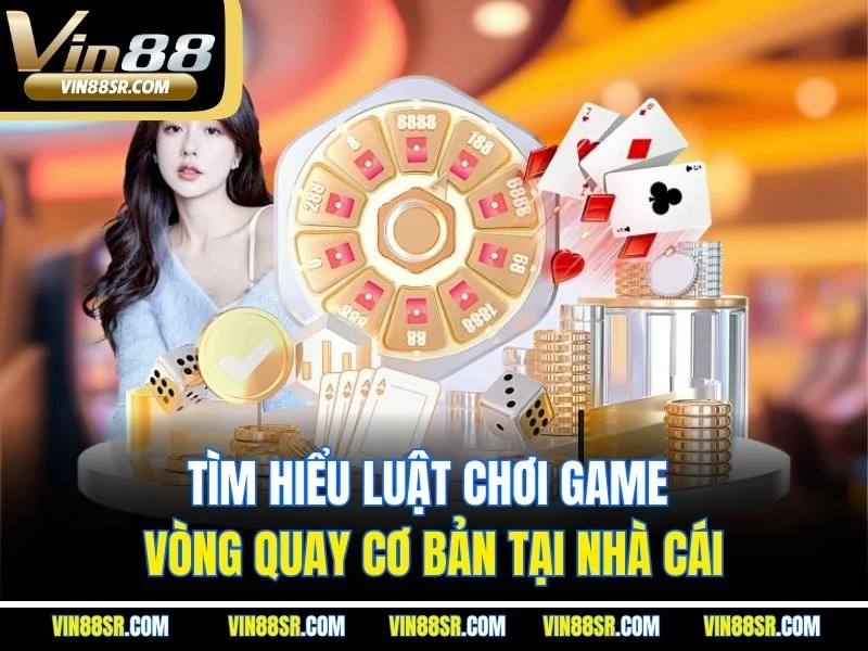 Tìm hiểu luật chơi game vòng quay cơ bản tại nhà cái